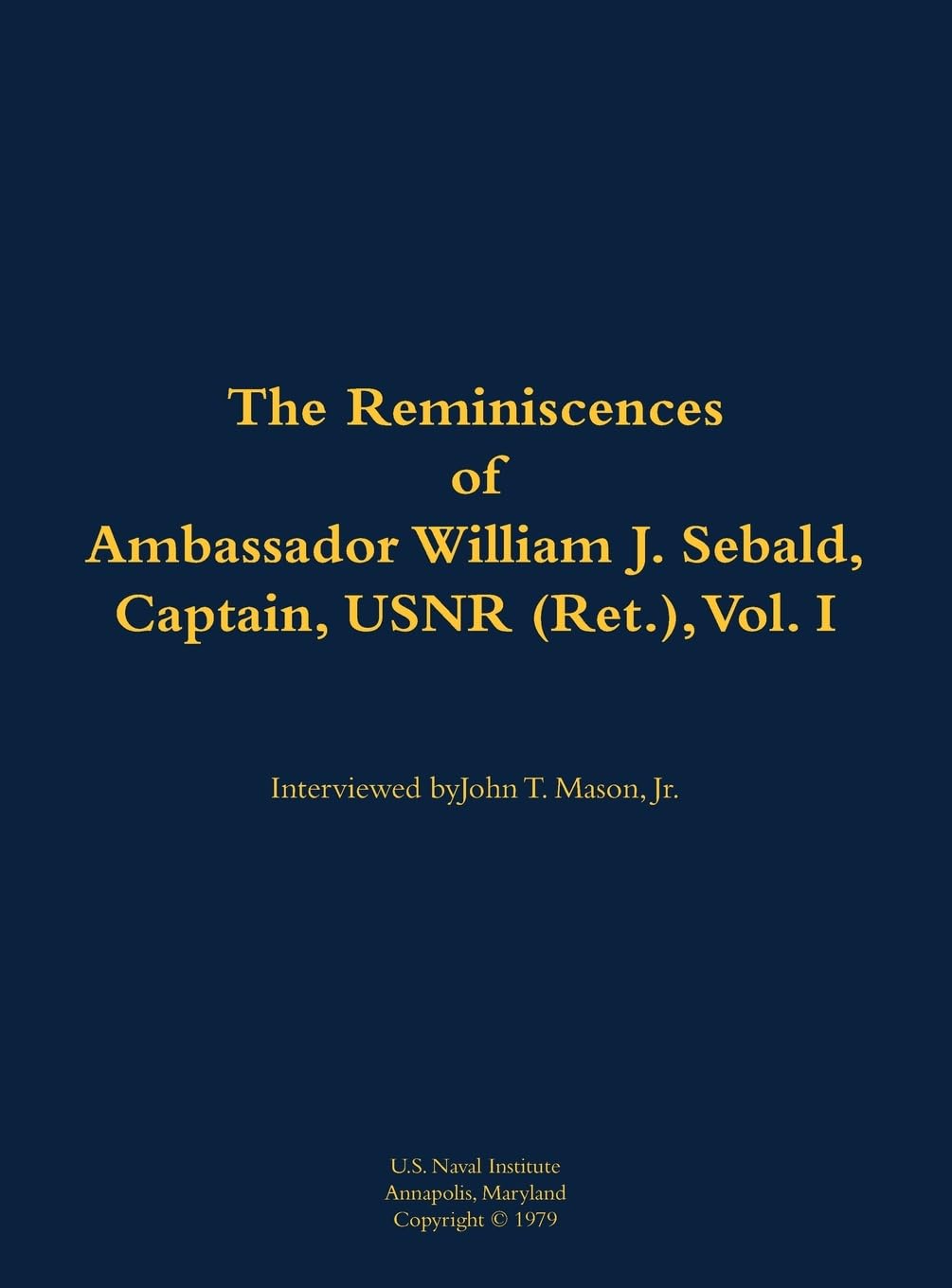 The Reminiscences of Ambassador William J. Sebald, Captain, USNR (Ret.), Vol. I Memories