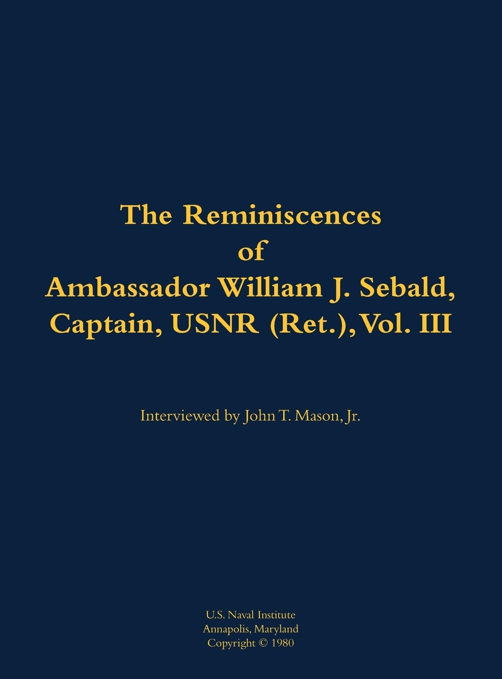 The Reminiscences of Ambassador William J. Sebald, Captain, USNR (Ret.), Vol. III Memories