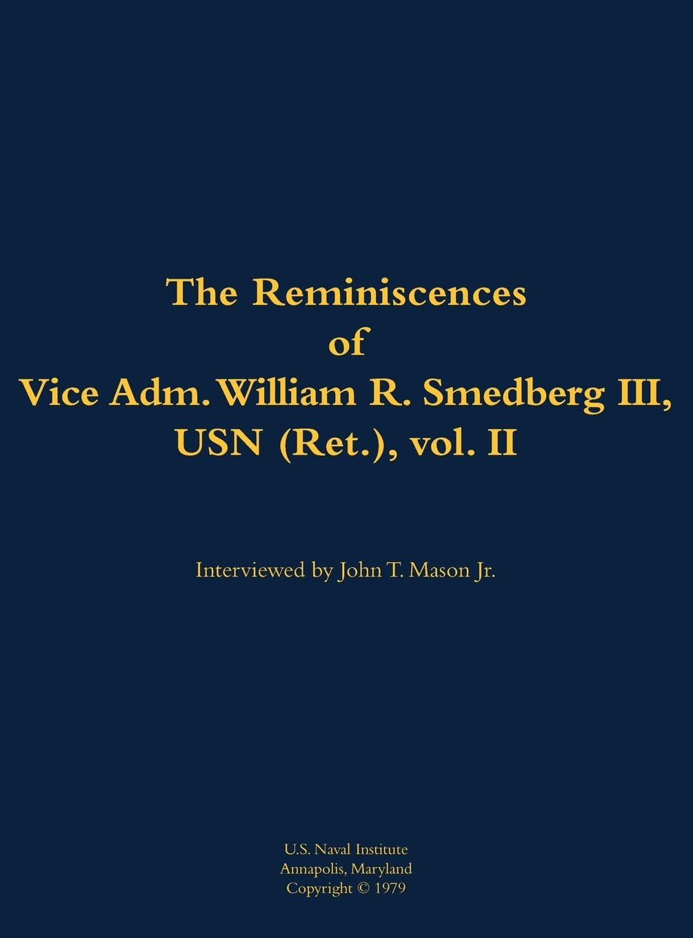 The Reminiscences of Vice Adm. William R. Smedberg III, USN (Ret.), vol. II Memories