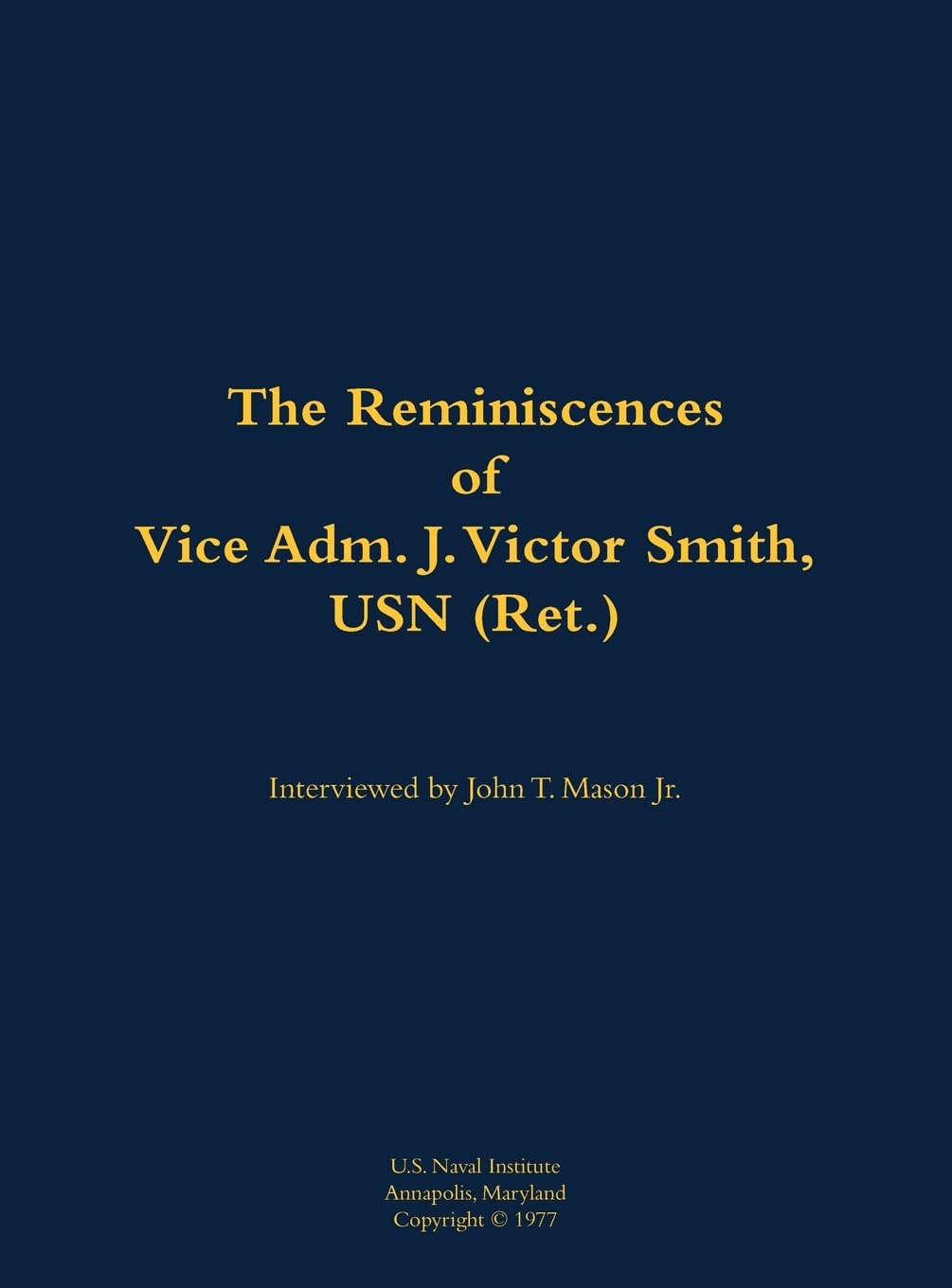 The Reminiscences of Vice Adm. J. Victor Smith, USN (Ret.) Memories