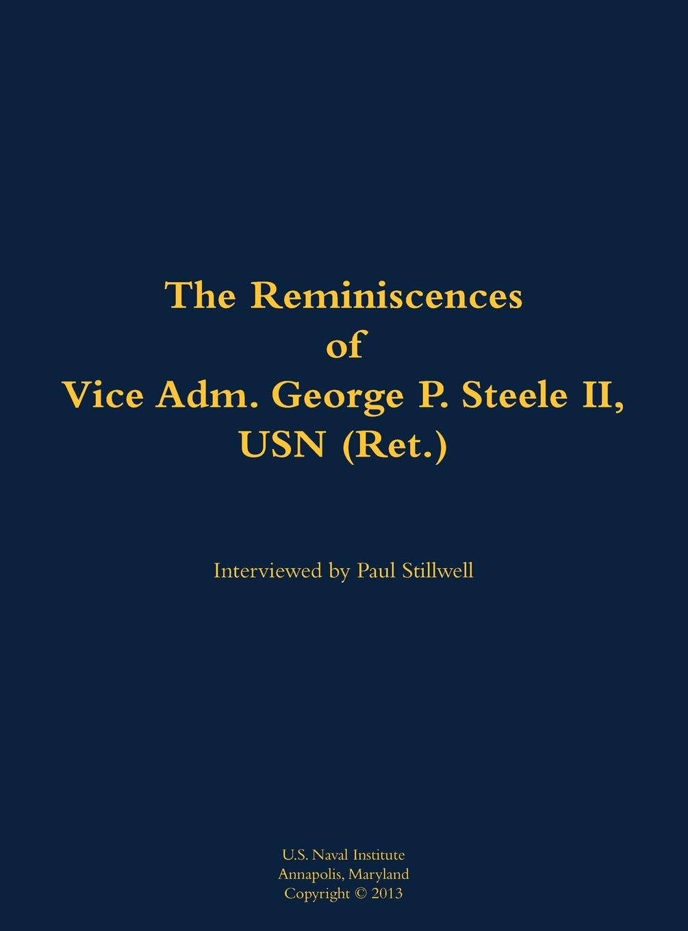 The Reminiscences of Vice Adm. George P. Steele II, USN (Ret.) Memories