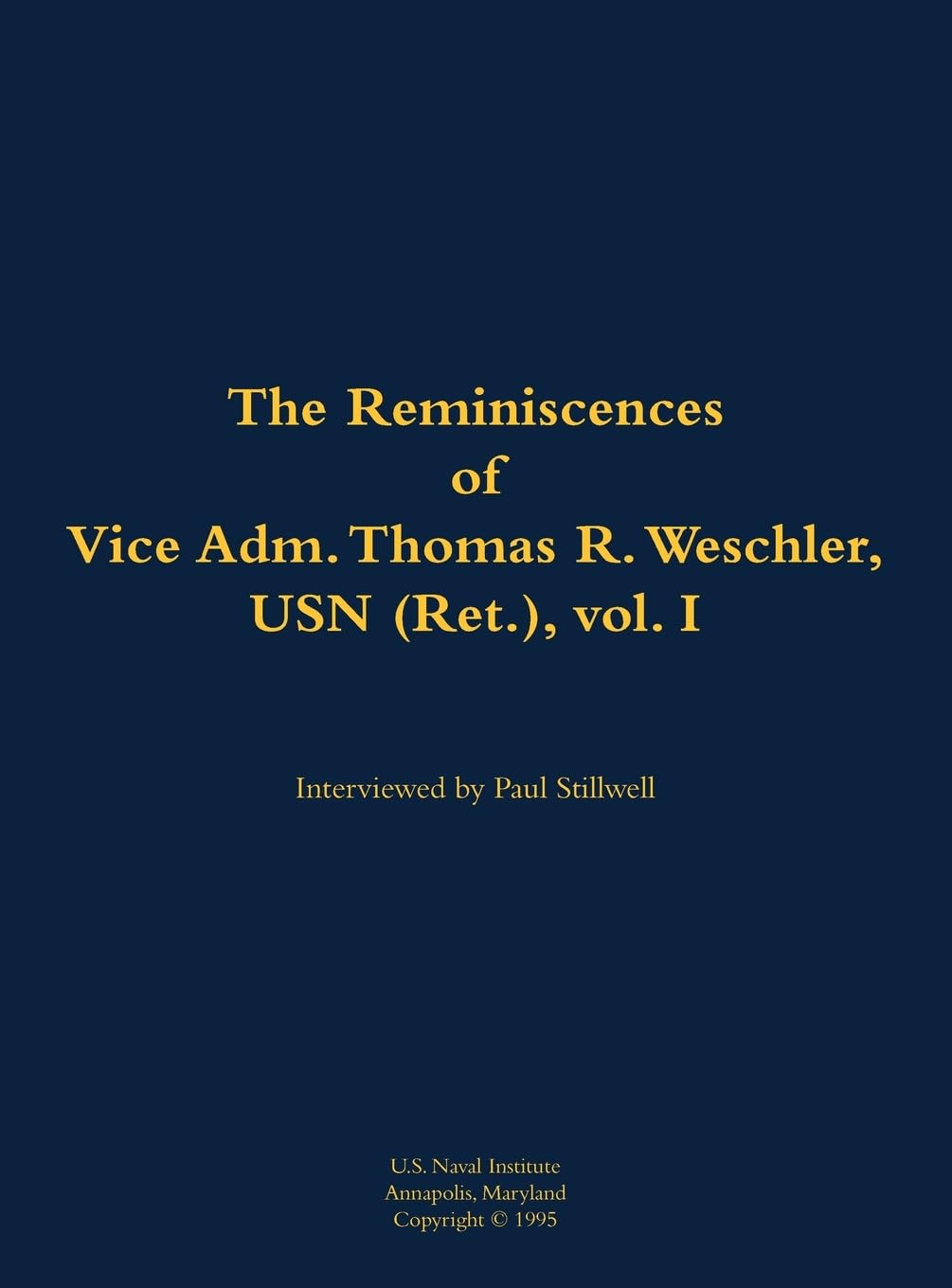 The Reminiscences of Vice Adm. Thomas R. Weschler, USN (Ret.), vol. I Memories
