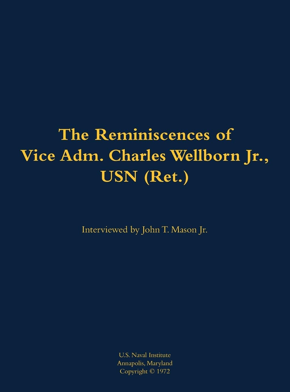 The Reminiscences of Vice Adm. Charles Wellborn Jr., USN (Ret.) Memories