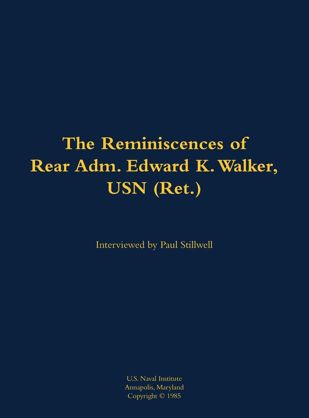 The Reminiscences of Rear Adm. Edward K. Walker, USN (Ret.) Memories
