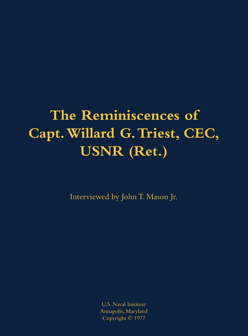 The Reminiscences of Capt. Willard G. Triest, CEC, USNR (Ret.) Memories