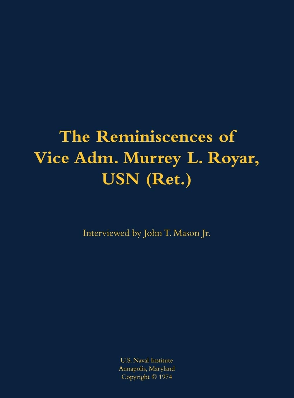 The Reminiscences of Vice Adm. Murrey L. Royar, USN (Ret.) Memories