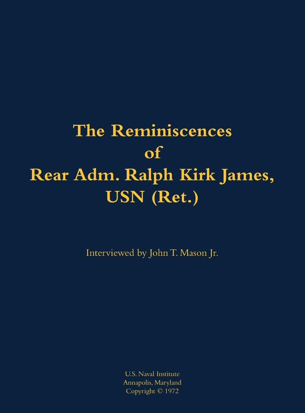 The Reminiscences of Rear Adm. Ralph Kirk James, USN (Ret.) Memories