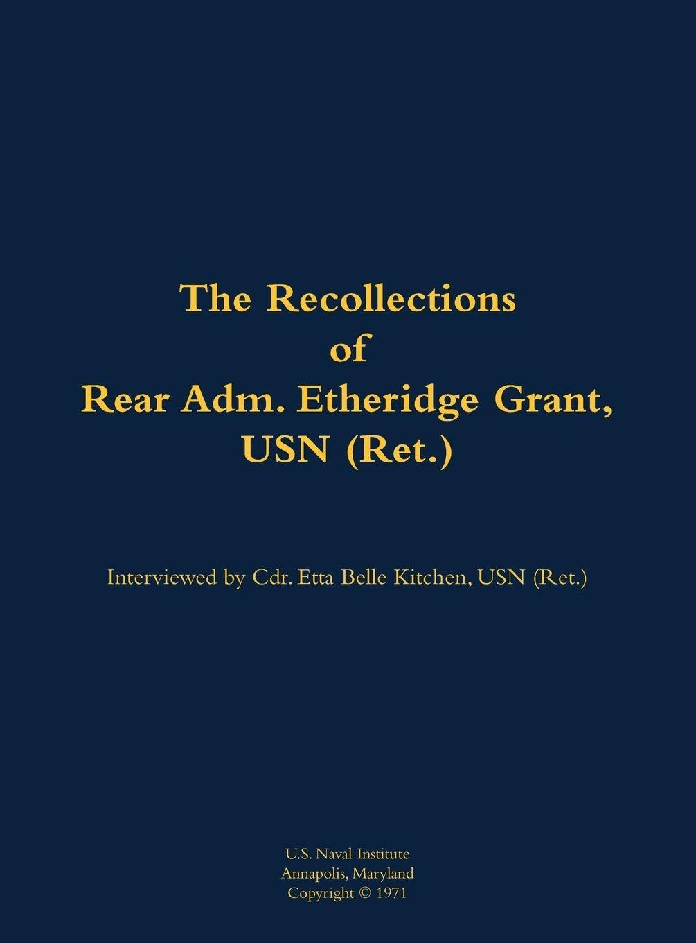 The Recollections of Rear Adm. Etheridge Grant, USN (Ret.) Memories