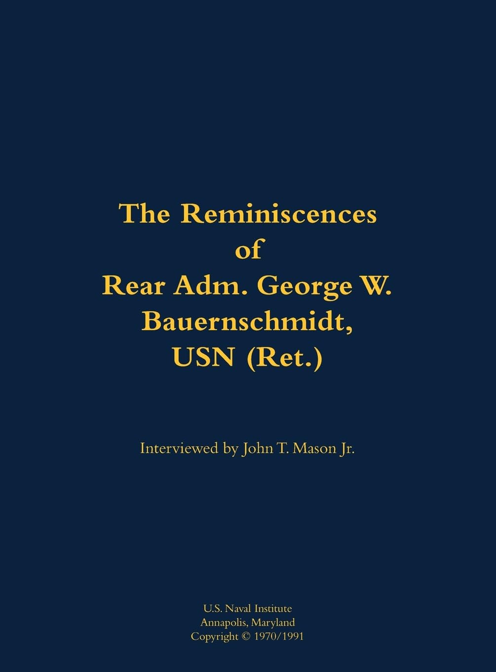The Reminiscences of Rear Adm. George W. Bauernschmidt, USN (Ret.) Memories
