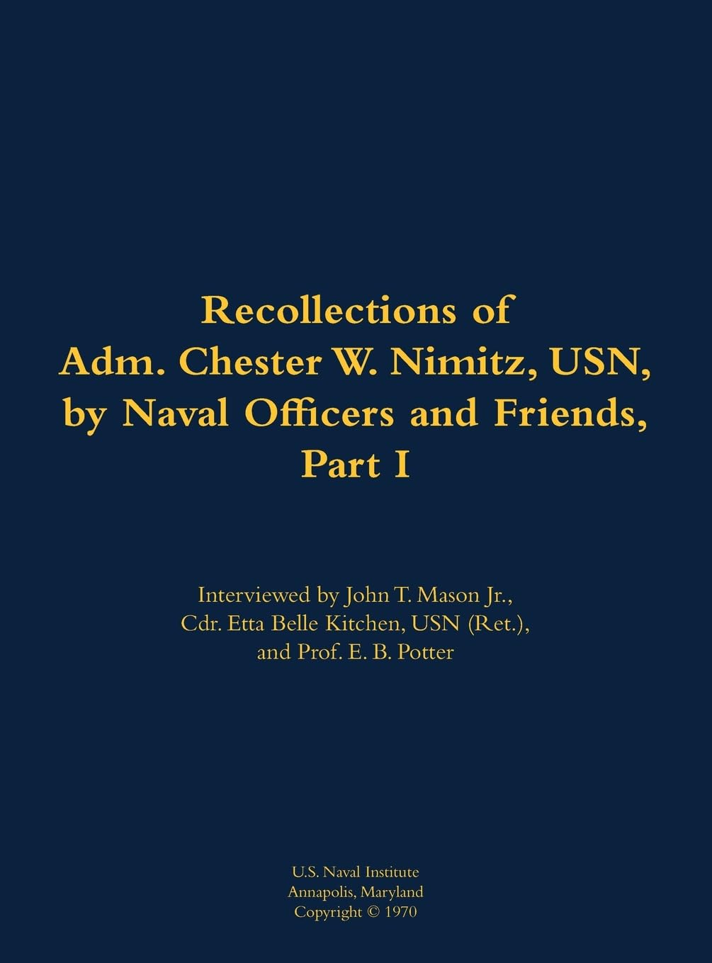 The Recollections of Adm. Chester W. Nimitz, USN, by Naval Officers and Friends, Part I Memories