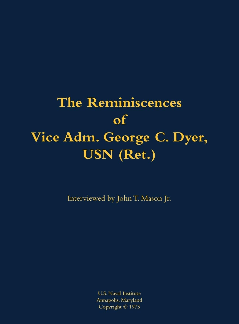 The Reminiscences of Vice Adm. George C. Dyer, USN (Ret.) Memories
