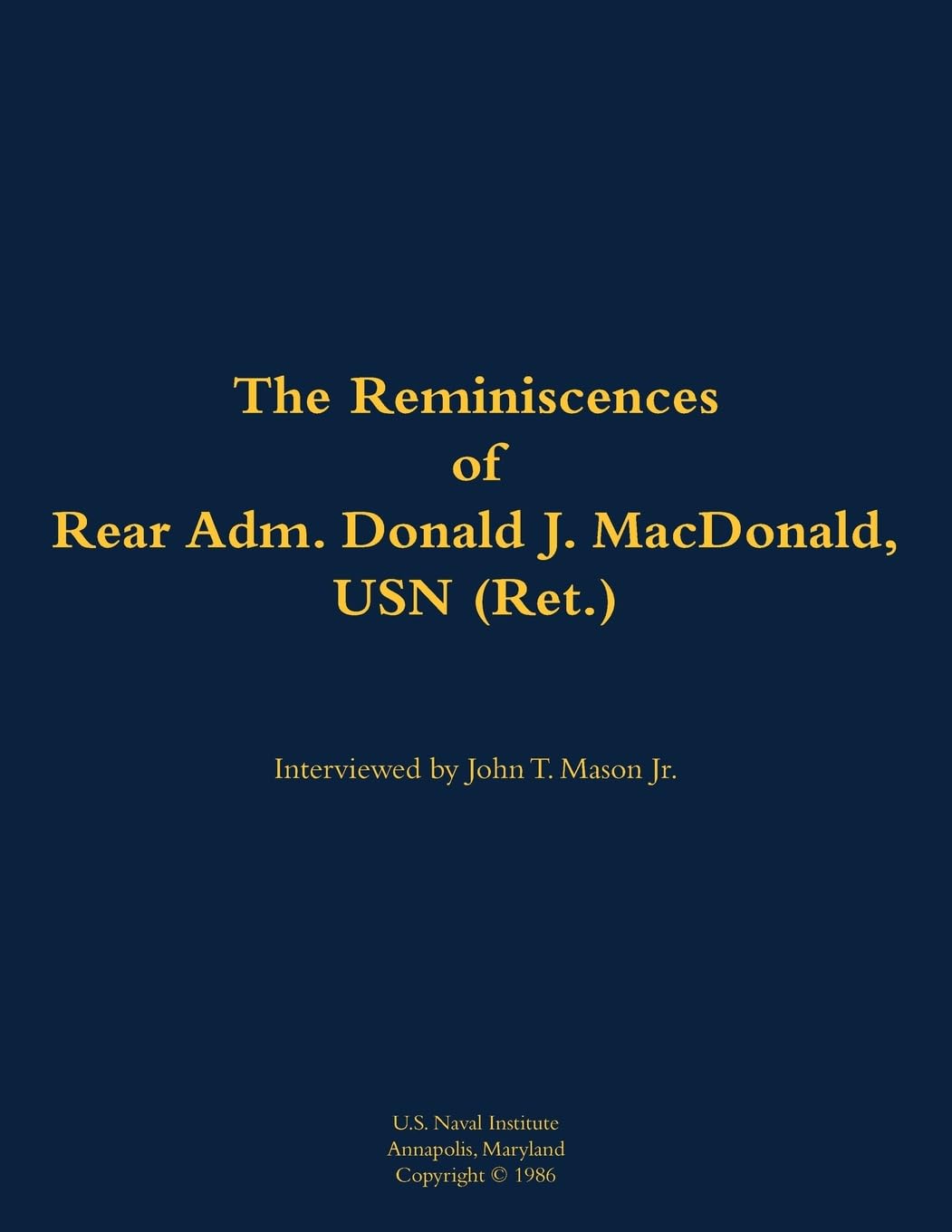 The Reminiscences of Rear Adm. Donald J. MacDonald, USN (Ret.) Memories