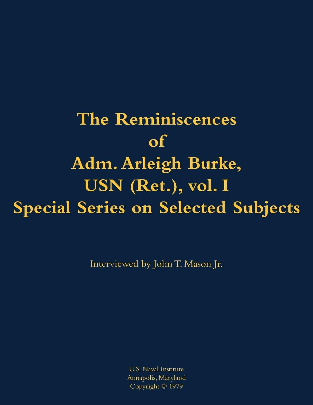 The Reminiscences of Adm. Arleigh Burke, USN (Ret.), vol. I, Special Series on Selected Subjects Memories