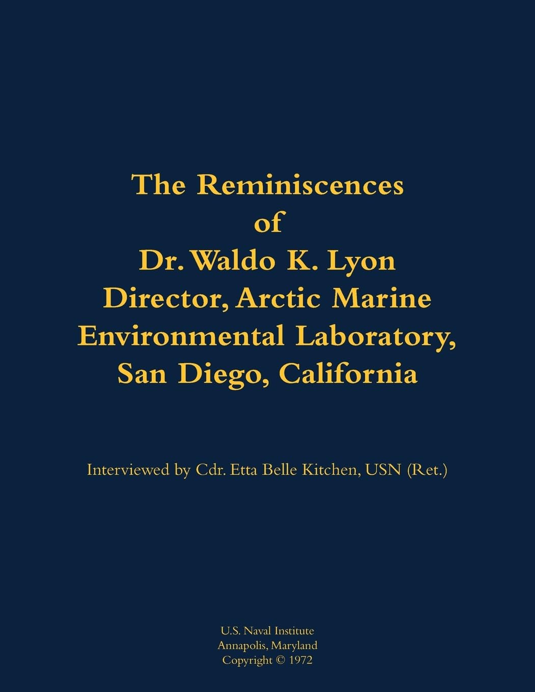 The Reminiscences of Dr. Waldo K. Lyon, Director, Arctic Marine Environmental Laboratory, San Diego, California Memories