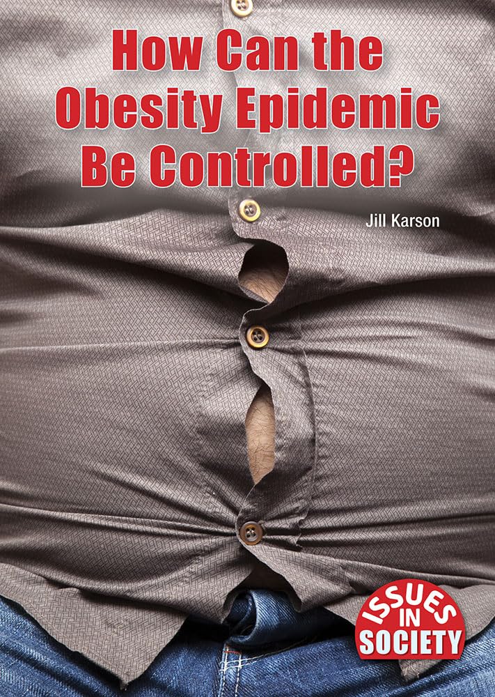 How Can the Obesity Epidemic Be Controlled? (Issues in Society) Health, Nutrition & Fitness