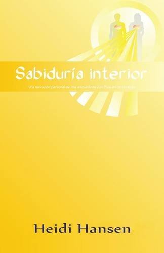 Sabiduria Interior: Una Narracion Personal de MIS Encuentros Con Dios En Mi Corazon Religion & Esotericism