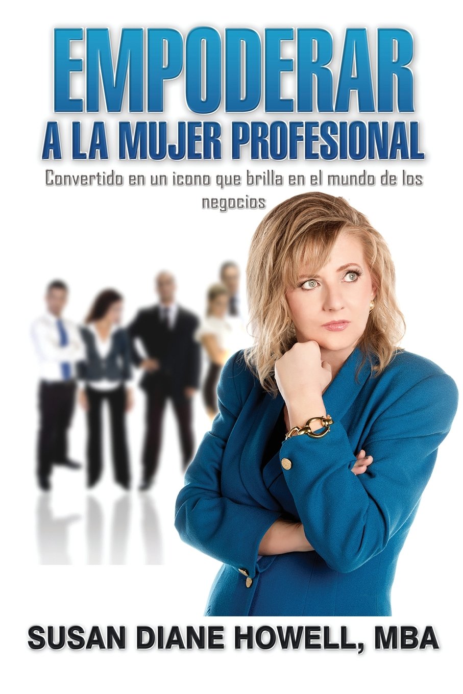 Empoderar a la mujer profesional /Empower the Professional Woman: Convertido en un icono que brilla en el mundo de los negocios /Become an Icon that Shines in the World of Business Business, Finance & Career