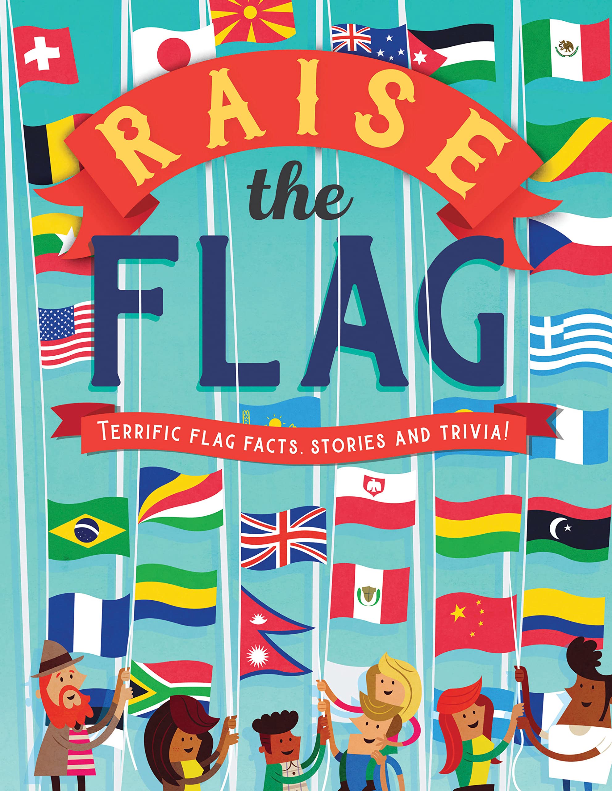 Raise the Flag: Terrific Flag Facts, Stories, and Trivia! Non-fiction