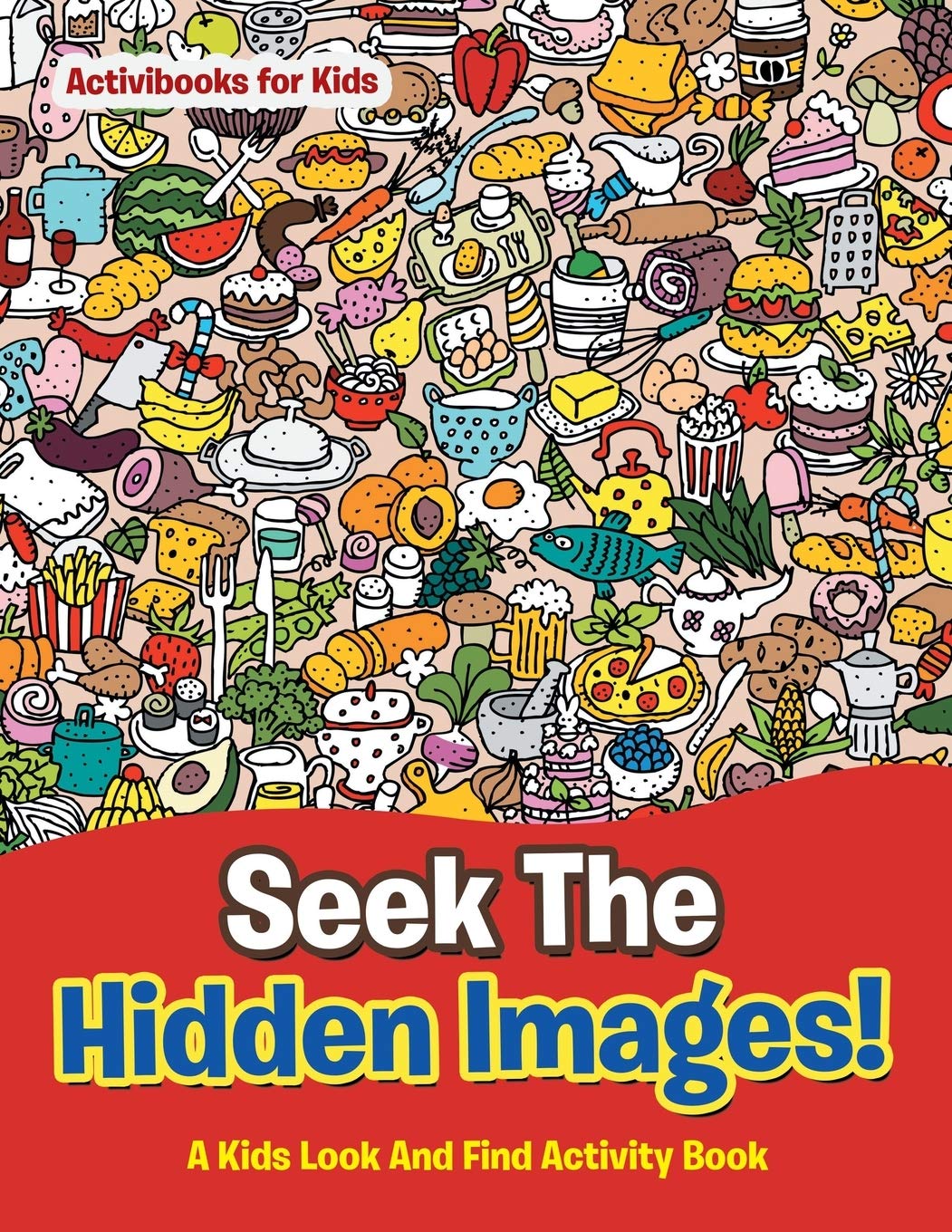 Seek The Hidden Images! A Kids Look And Find Activity Book Tiptoi & Games