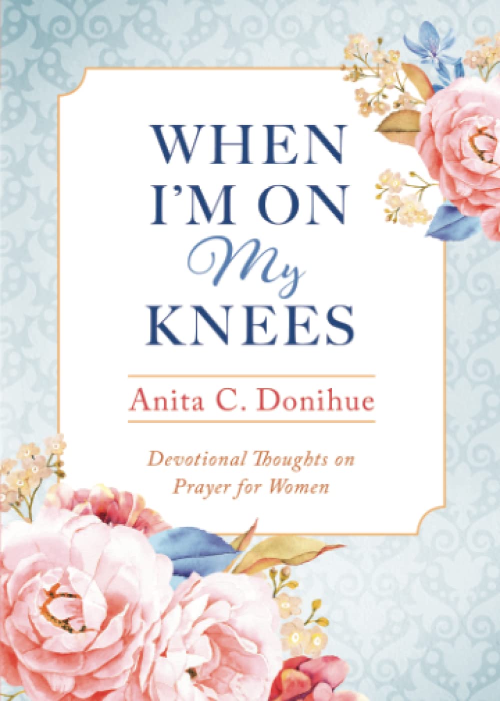 When I'm on My Knees: Devotional Thoughts on Prayer for Women Religion & Esotericism
