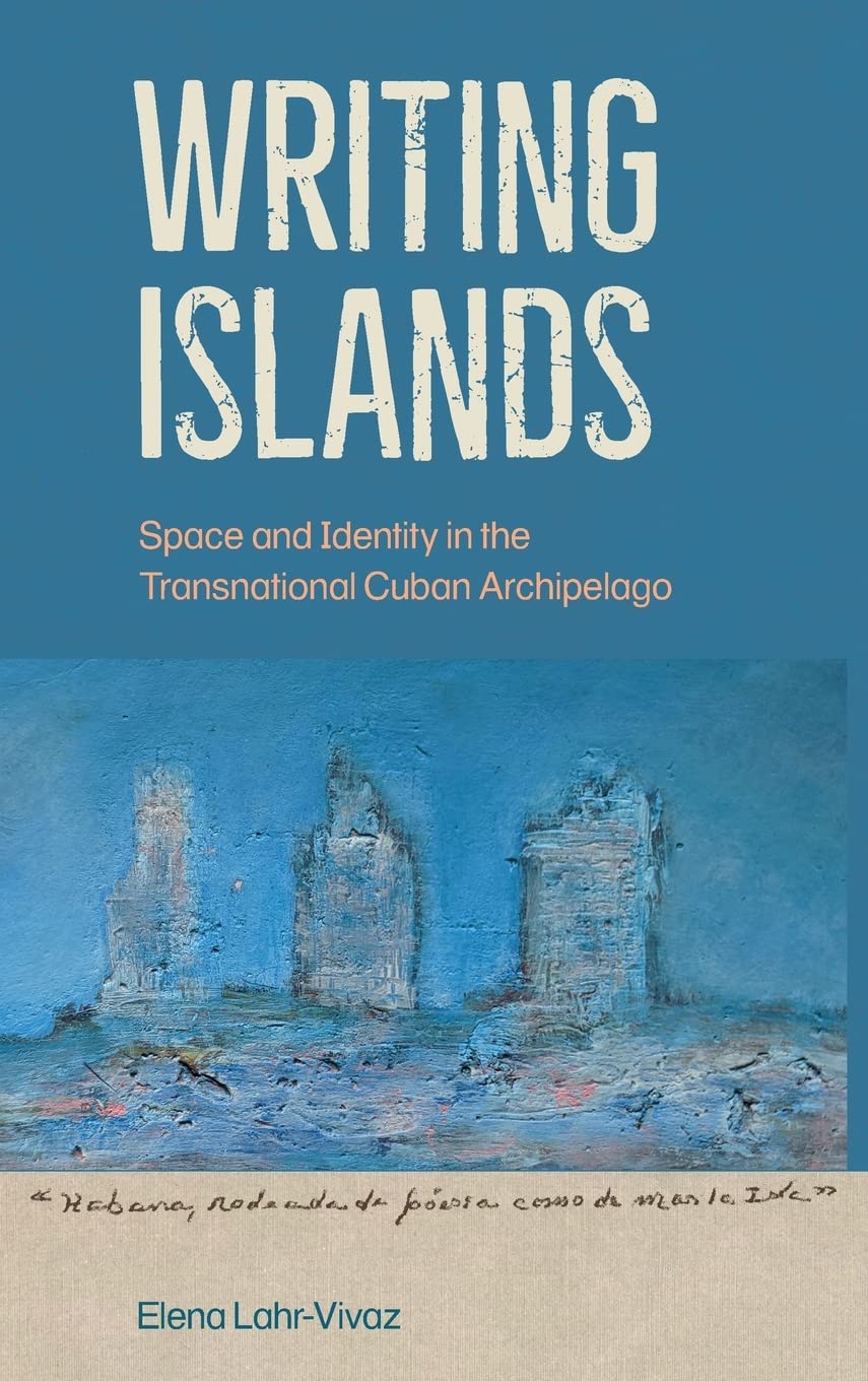 Writing Islands: Space and Identity in the Transnational Cuban Archipelago Contemporary literature