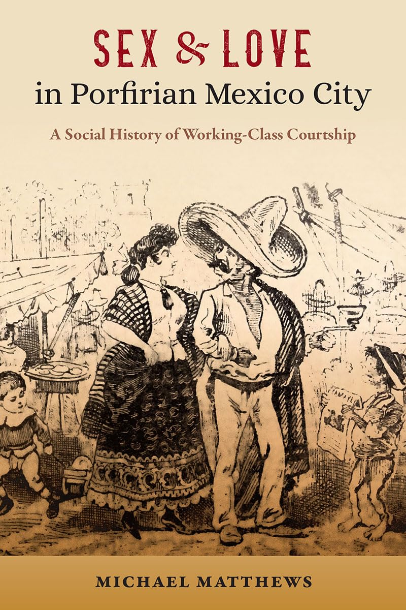 Sex and Love in Porfirian Mexico City: A Social History of Working-Class Courtship Books