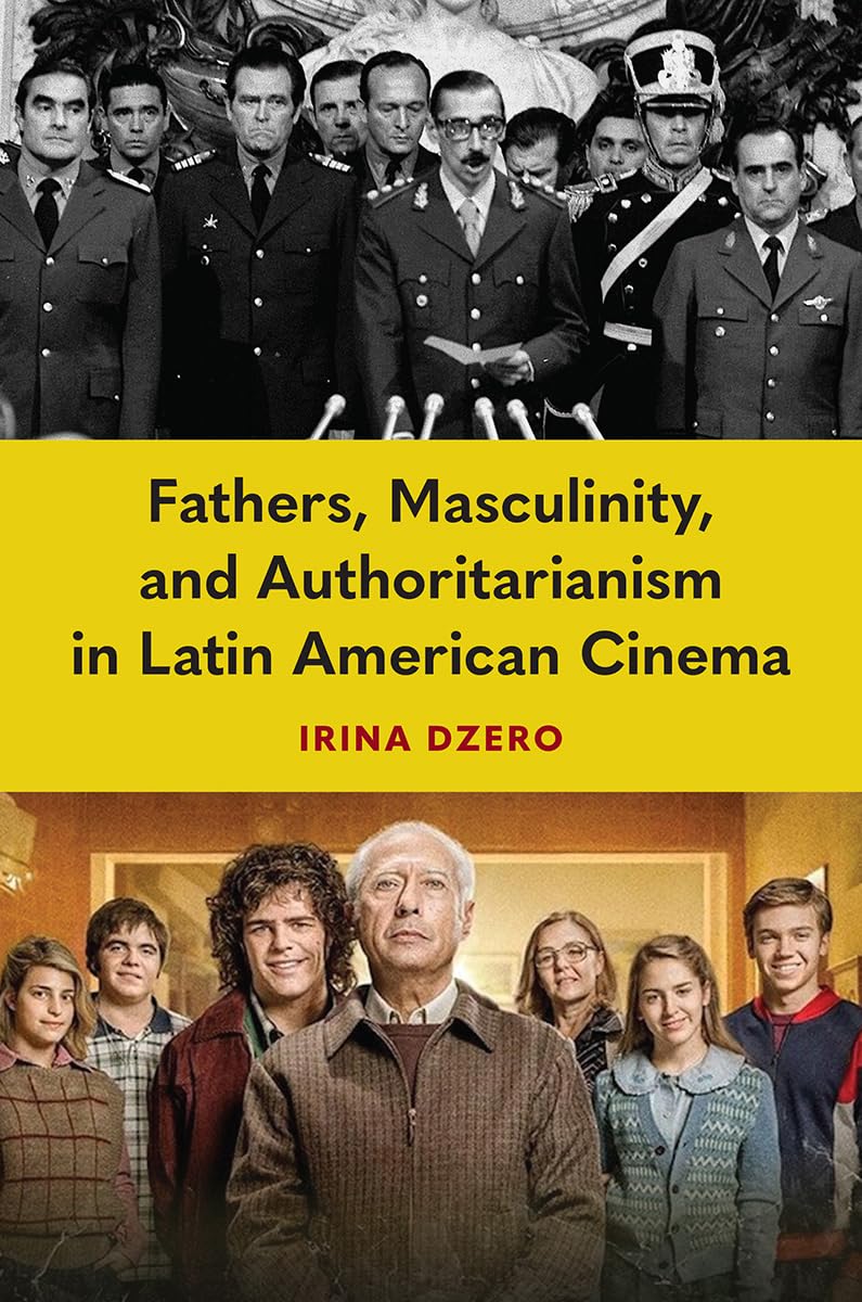 Fathers, Masculinity, and Authoritarianism in Latin American Cinema Media & Communication