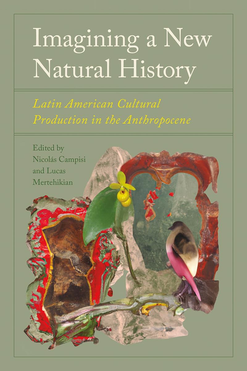 Imagining a New Natural History: Latin American Cultural Production in the Anthropocene Books