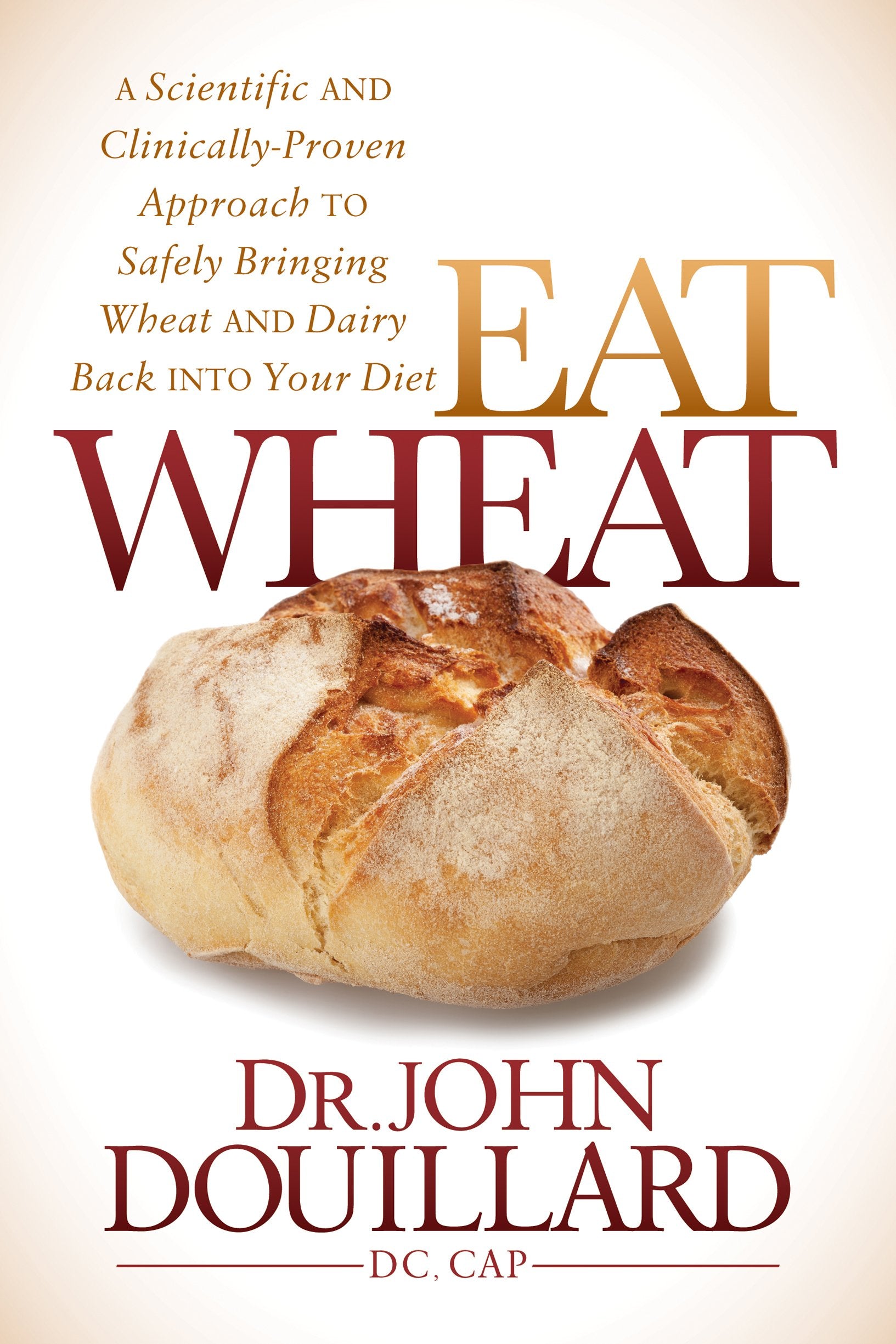 Eat Wheat: A Scientific and Clinically-Proven Approach to Safely Bringing Wheat and Dairy Back Into Your Diet Medicine