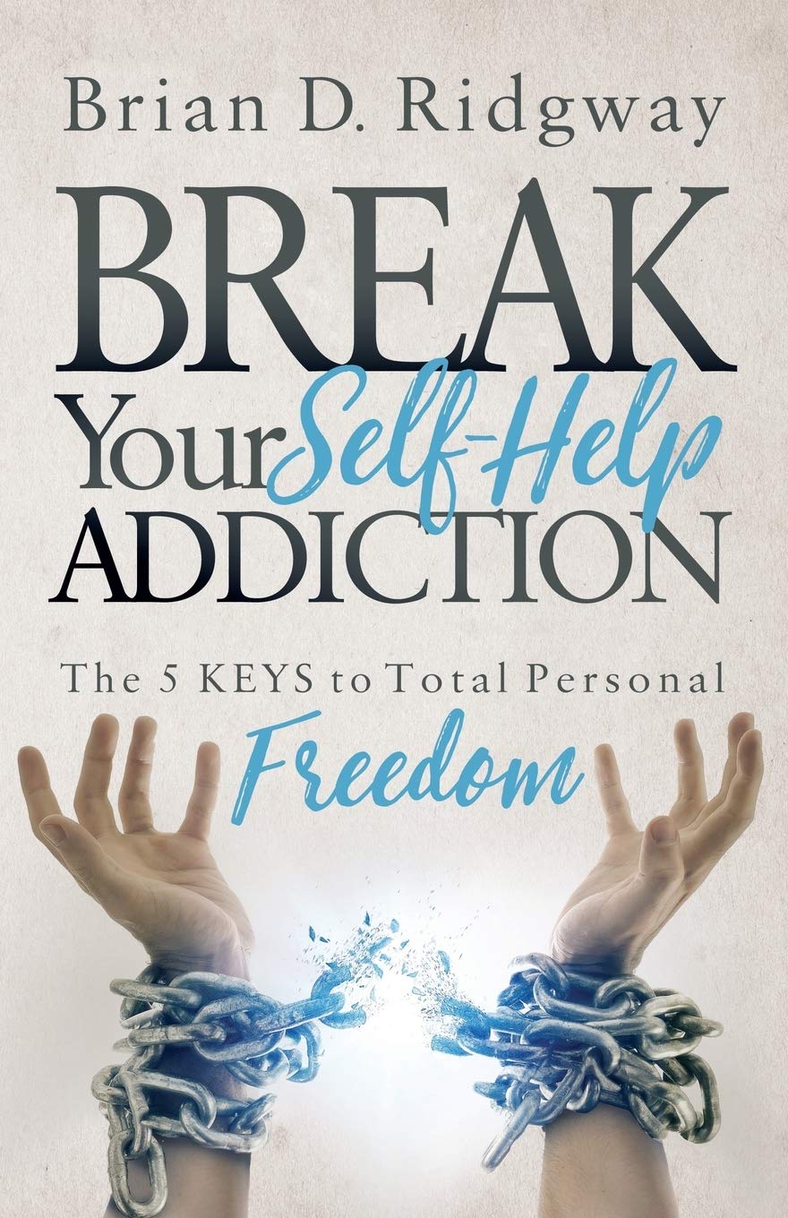 Break Your Self Help Addiction: The 5 Keys to Total Personal Freedom Philosophy