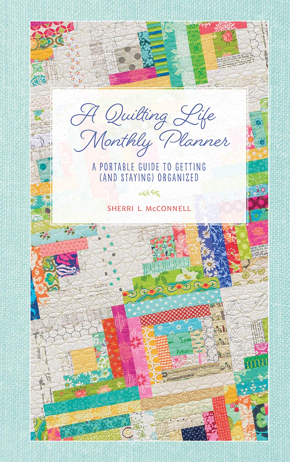 A Quilting Life Monthly Planner: A Portable Guide to Getting and Staying Organized Books