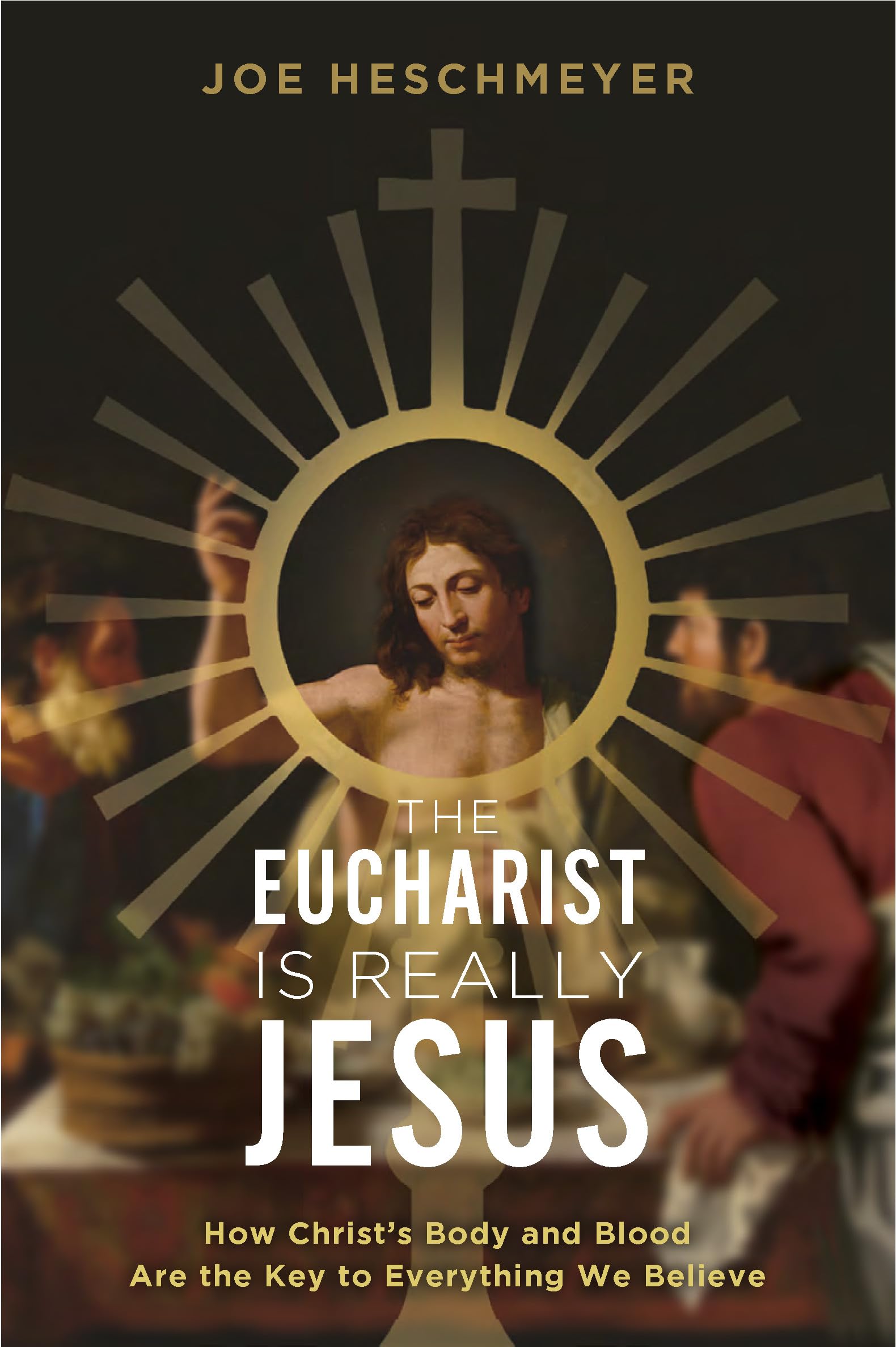 Eucharist Is Really Jesus: How Christ's Body and Blood Are the Key to Everything We Believe Religion & Esotericism
