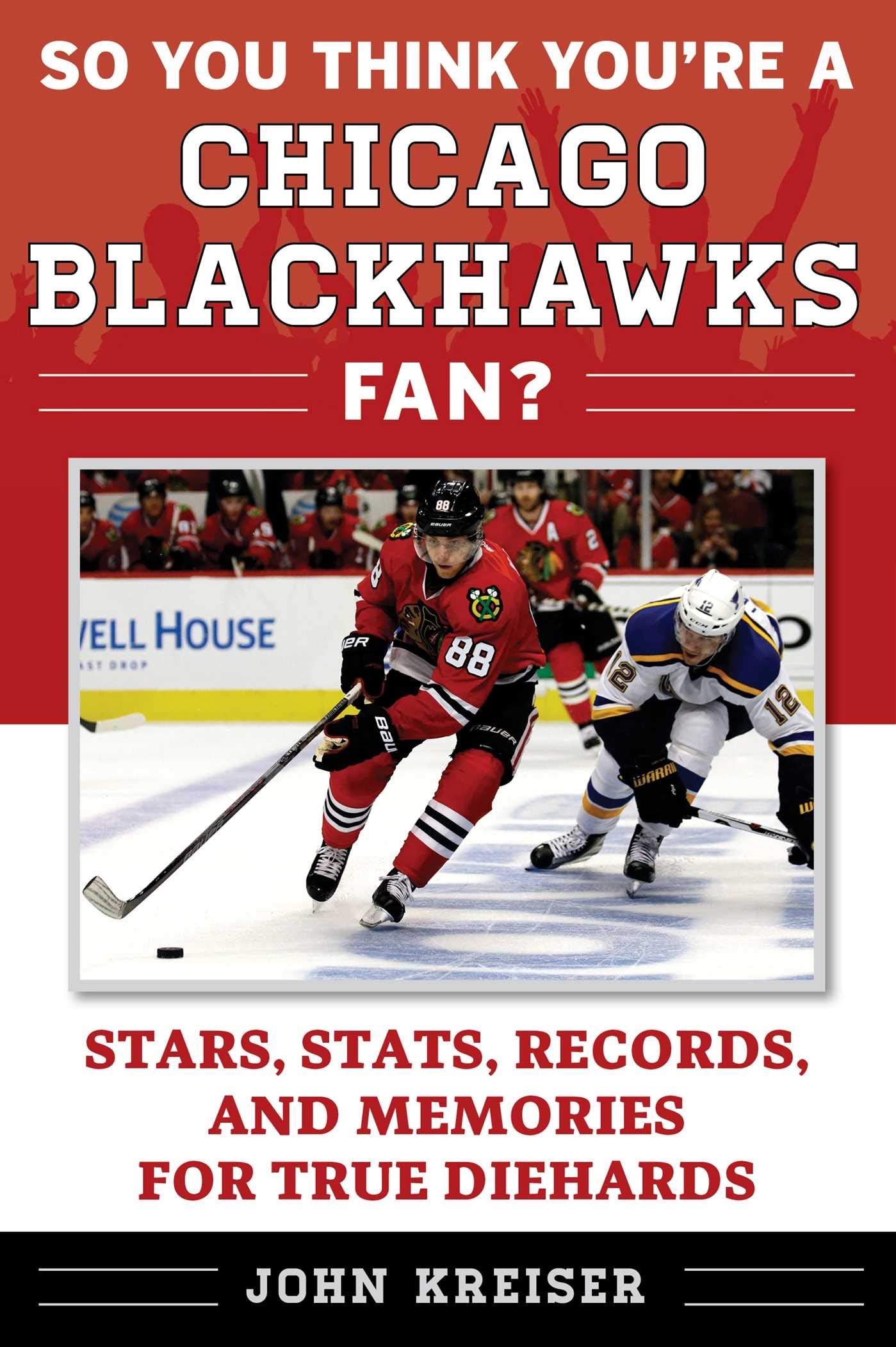 So You Think You're a Chicago Blackhawks Fan?: Stars, Stats, Records, and Memories for True Diehards (So You Think You're a Team Fan) Sports Books