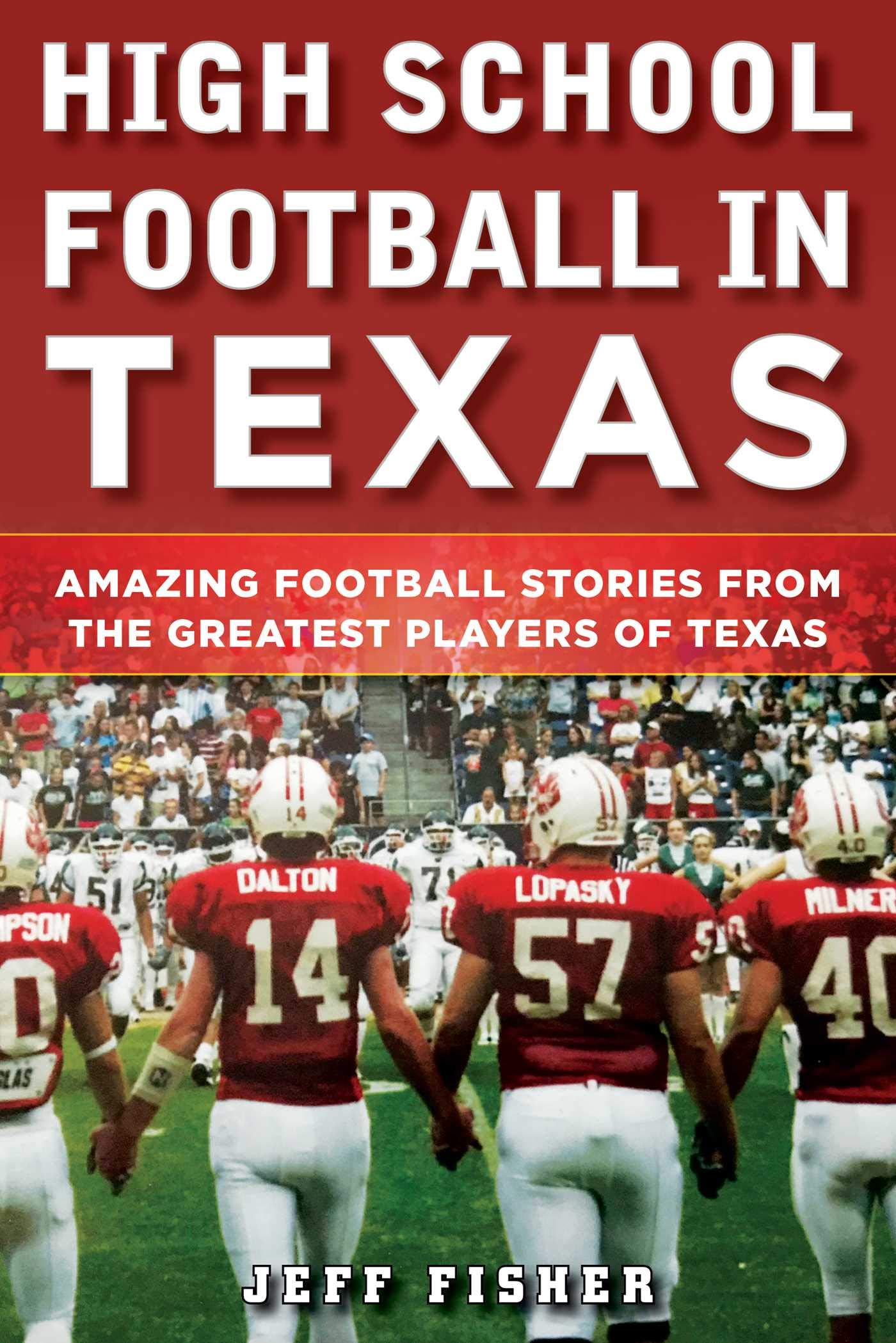 High School Football in Texas: Amazing Football Stories From the Greatest Players of Texas Sports Books
