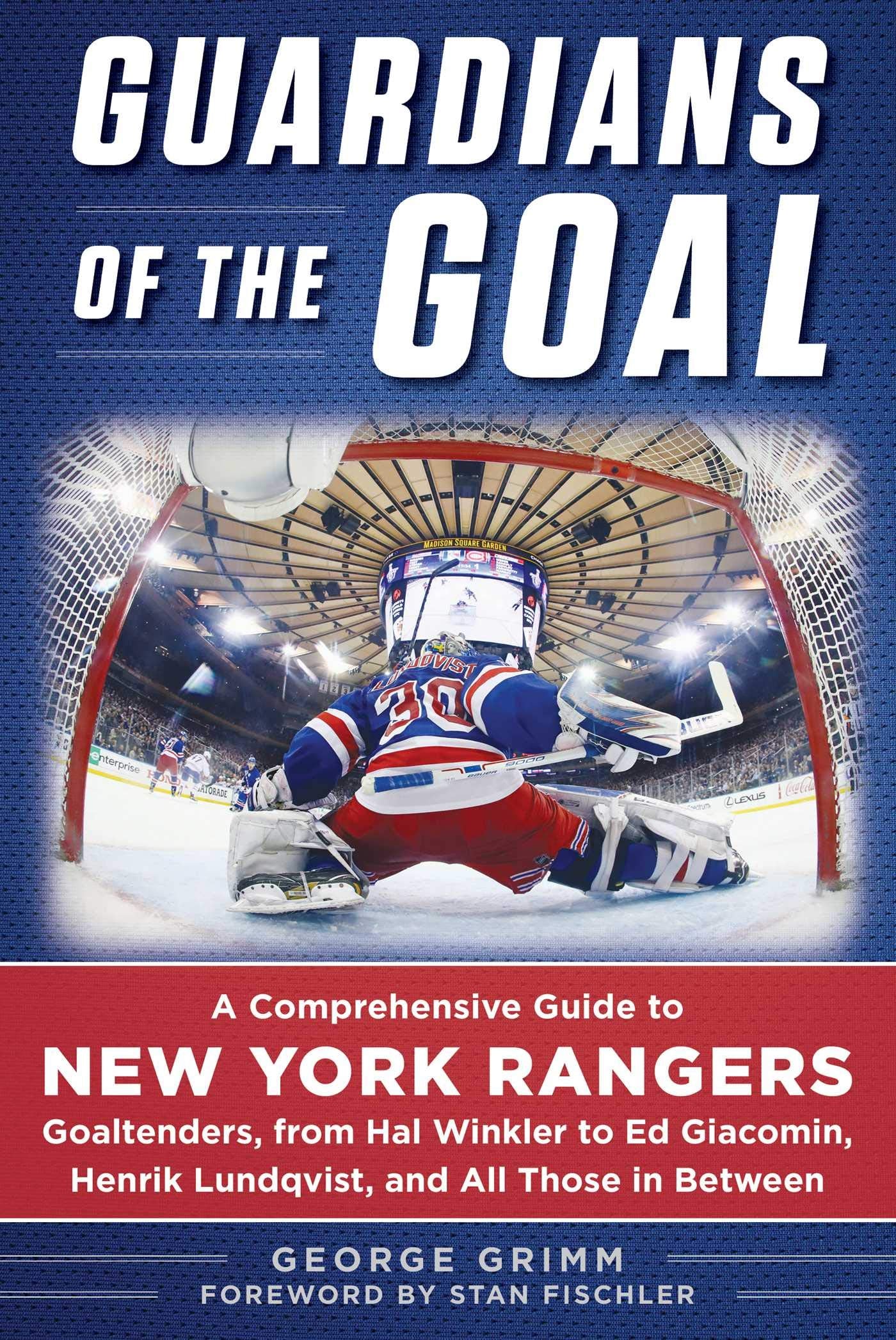 Guardians of the Goal: A Comprehensive Guide to New York Rangers Goaltenders, from Hal Winkler to Ed Giacomin, Henrik Lundqvist, and All Those in Between Leisure & Fun