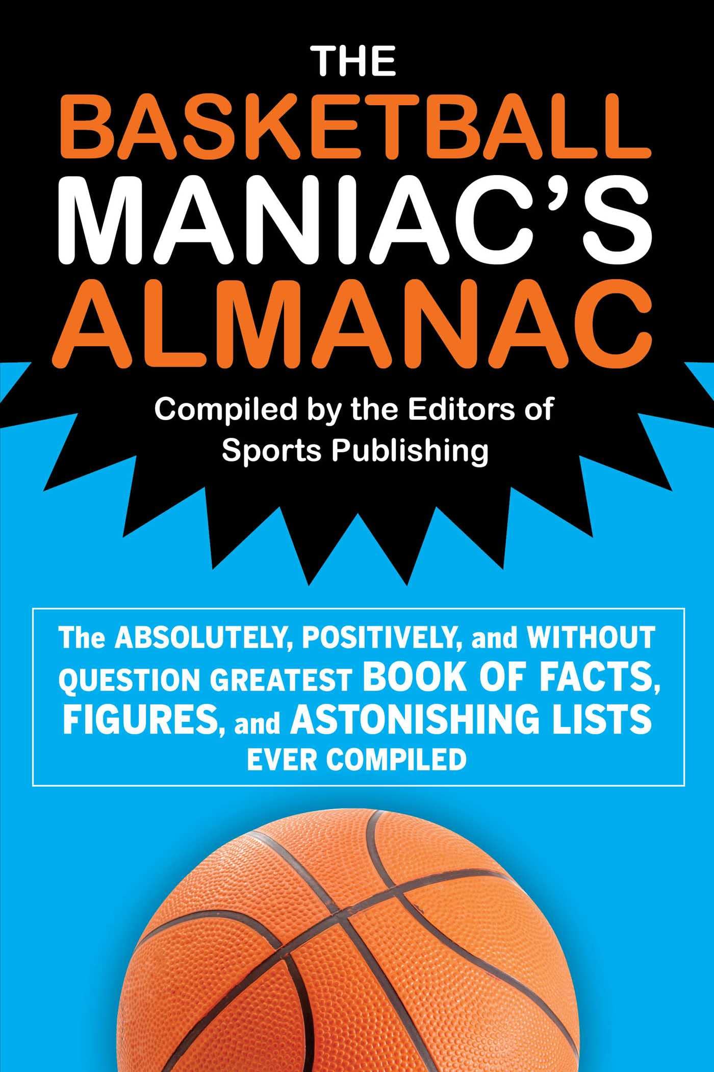 The Basketball Maniac's Almanac: The Absolutely, Positively, and Without Question Greatest Book of Fact, Figures, and Astonishing Lists Ever Compiled Leisure & Fun