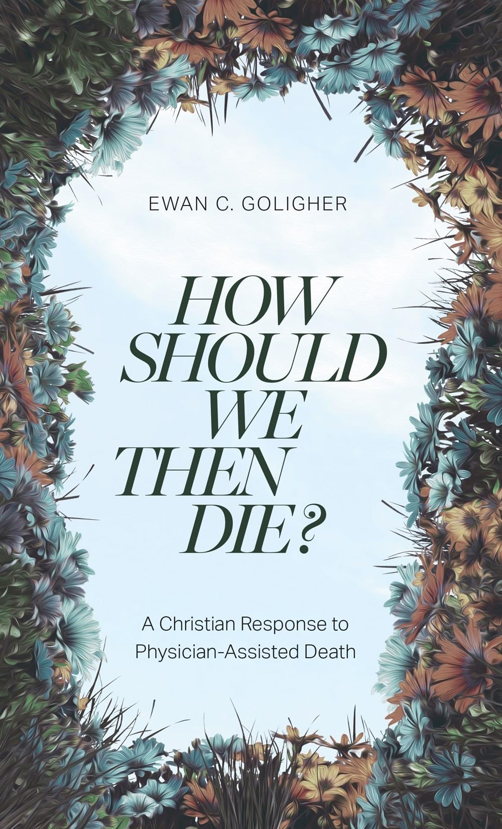 How Should We Then Die?: A Christian Response to Physician-Assisted Death Medicine