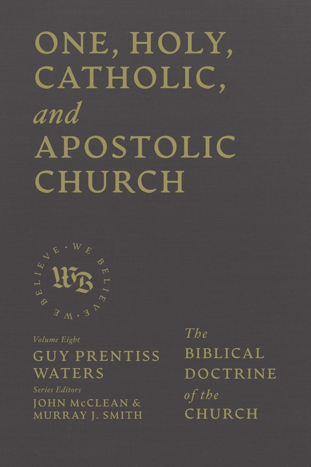 One, Holy, Catholic, and Apostolic Church: The Biblical Doctrine of the Church (We Believe) Religion & Esotericism