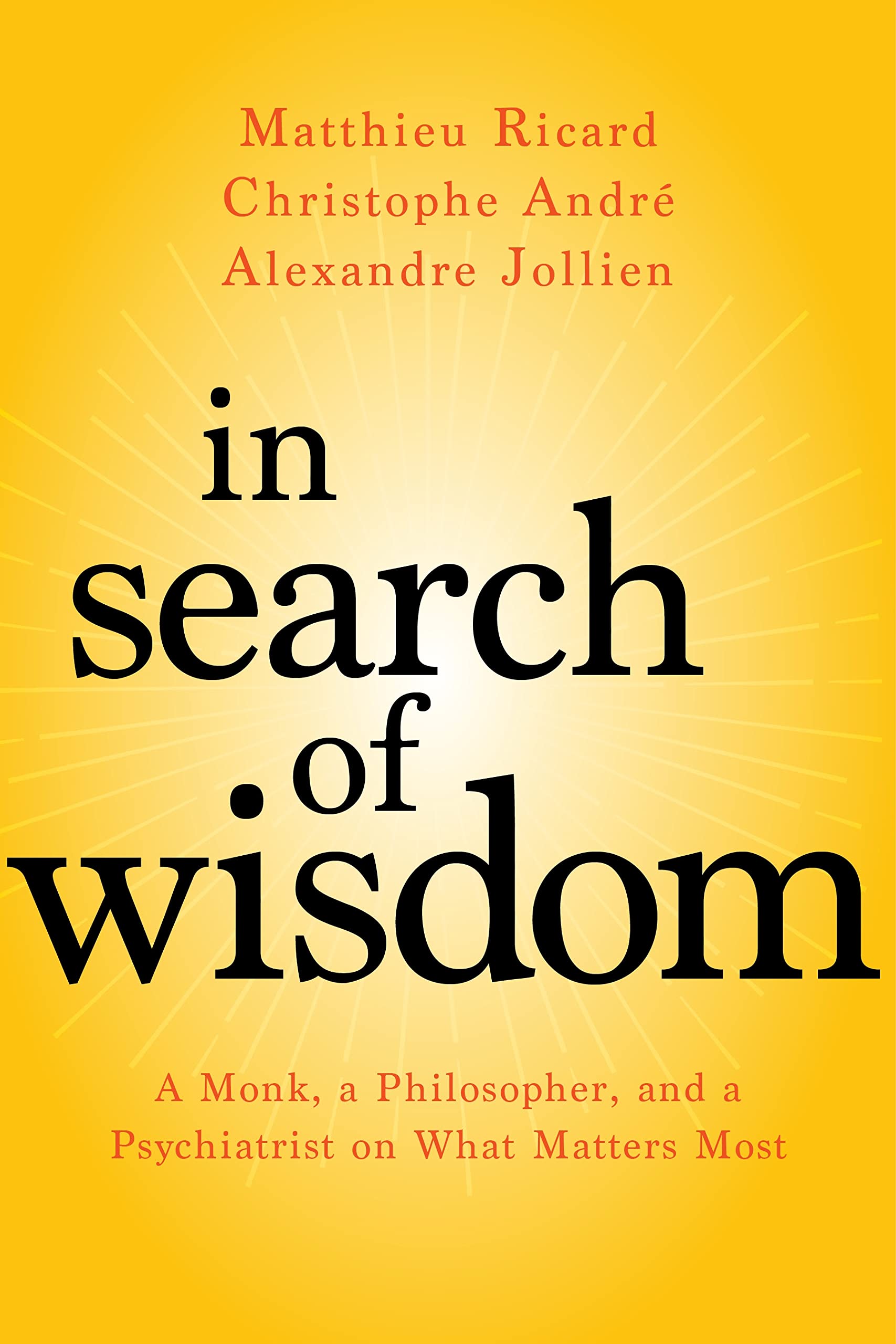 In Search of Wisdom: A Monk, a Philosopher, and a Psychiatrist on What Matters Most Philosophy