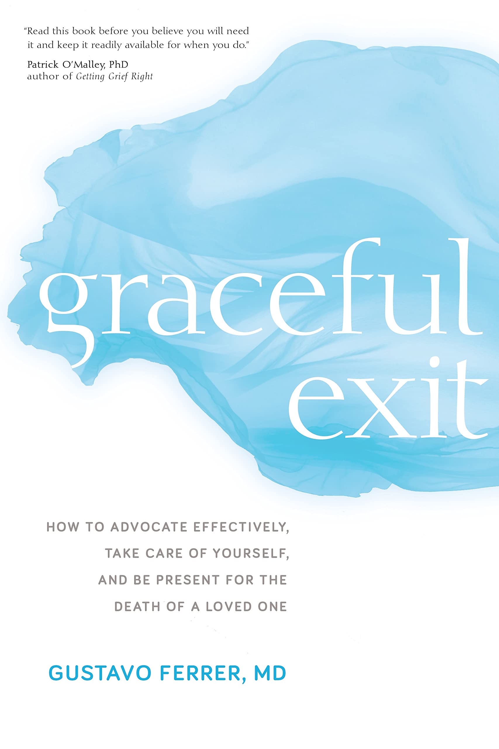 Graceful Exit: How to Advocate Effectively, Take Care of Yourself, and Be Present for the Death of a Loved One Medicine