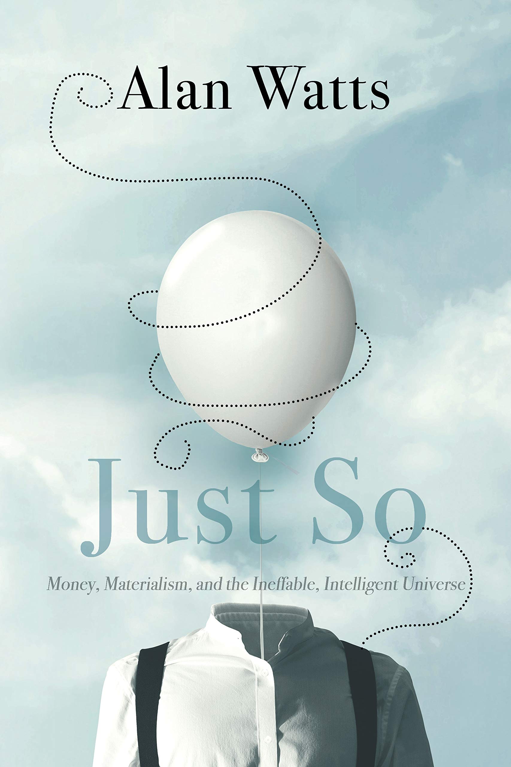 Just So: Money, Materialism, and the Ineffable, Intelligent Universe Philosophy