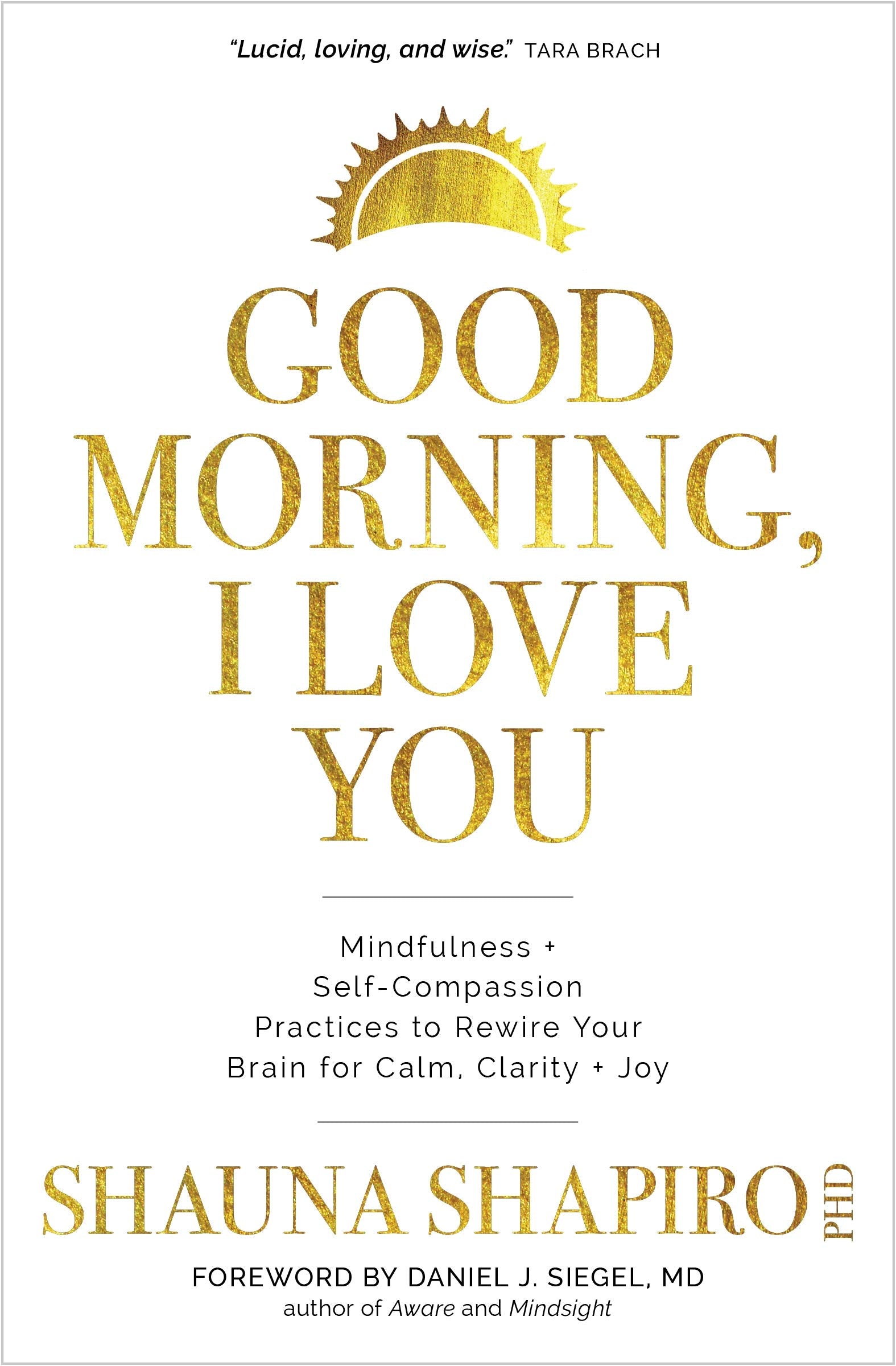 Good Morning, I Love You: Mindfulness and Self-compassion Practices to Rewire Your Brain for Calm, Clarity + Joy Lifestyle