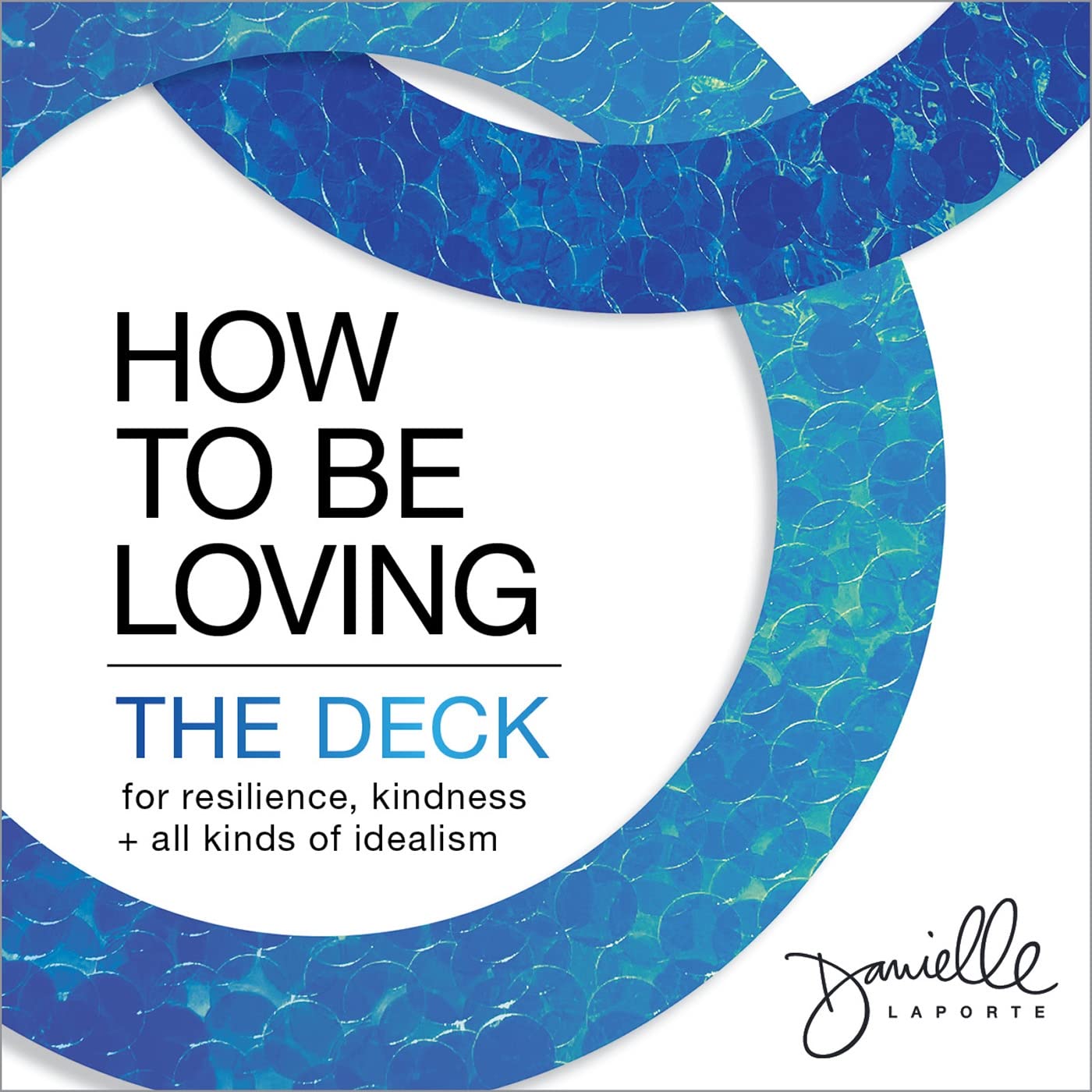 The How to Be Loving Deck: For Resilience, Kindness, and All Kinds of Idealism Self-help