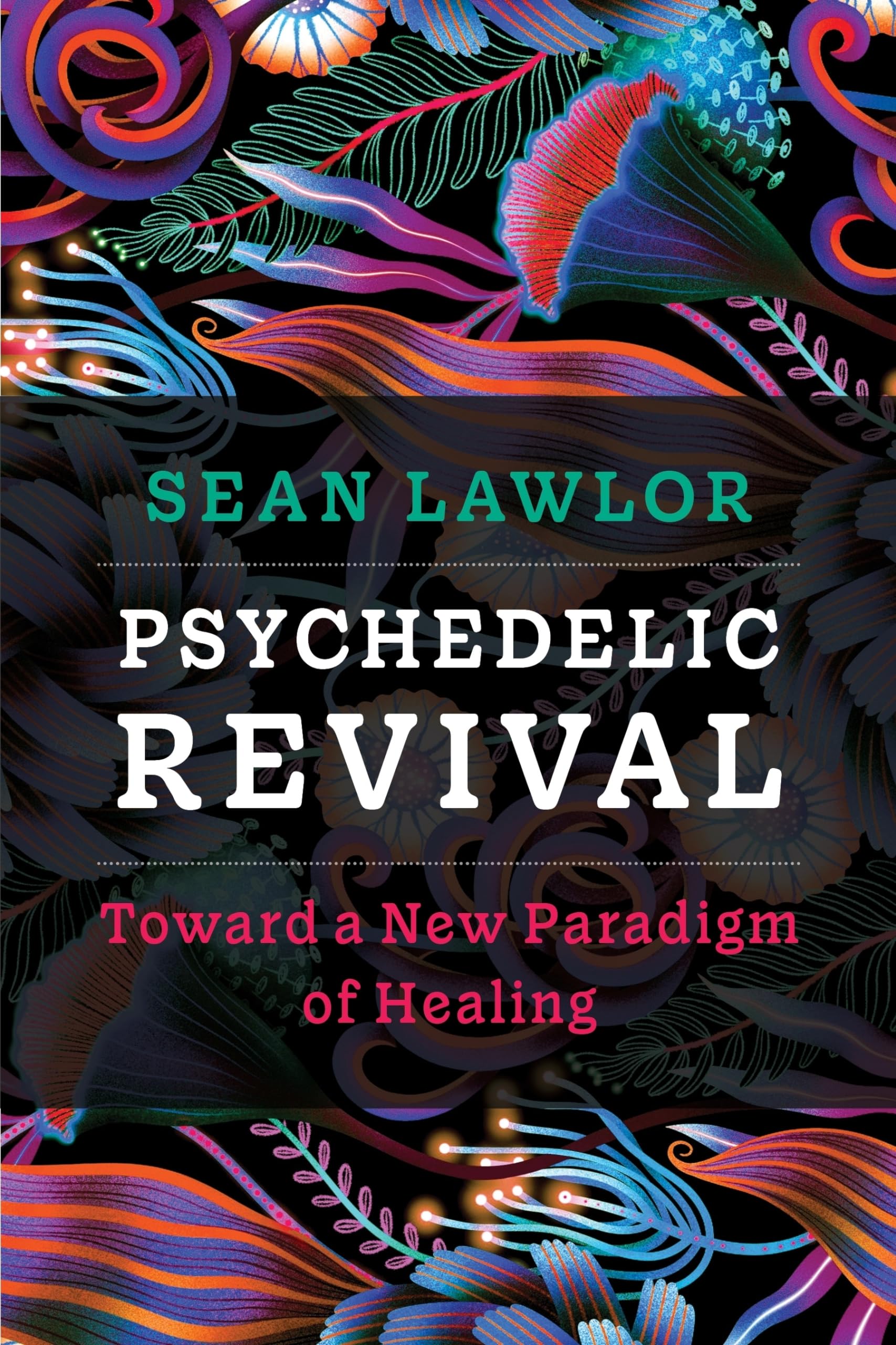 Psychedelic Revival: Toward a New Paradigm of Healing Medicine