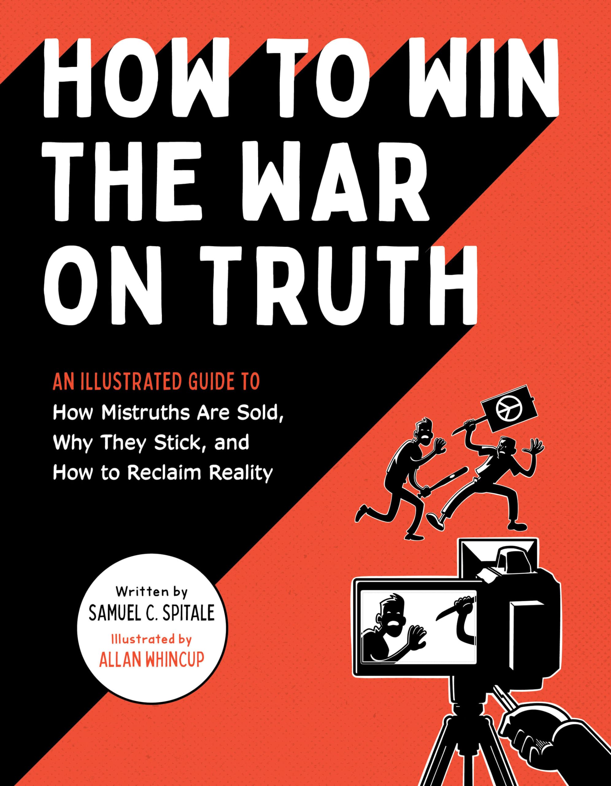 How to Win the War on Truth: An Illustrated Guide to How Mistruths Are Sold, Why They Stick, and How to Reclaim Reality Media & Communication