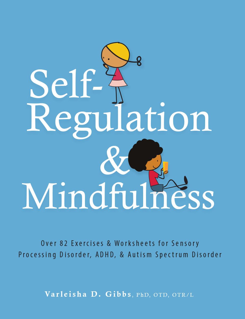 Self-Regulation and Mindfulness: Over 82 Exercises & Worksheets for Sensory Processing Disorder, ADHD, & Autism Spectrum Disorder Medicine