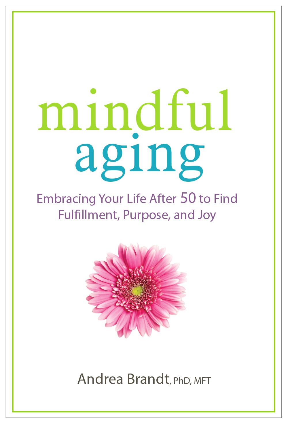Mindful Aging: Embracing Your Life After 50 to Find Fulfillment, Purpose, and Joy Health, Nutrition & Fitness