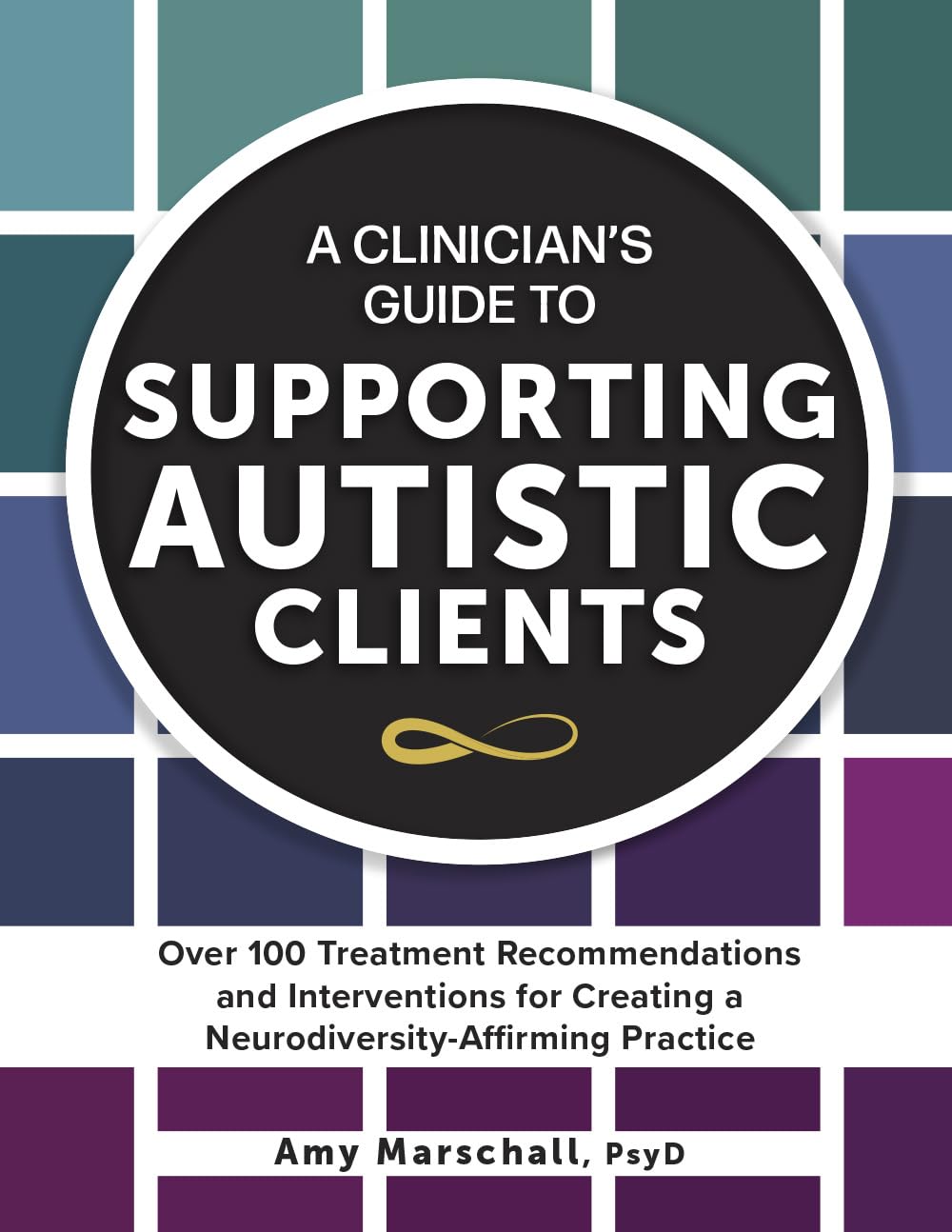 A Clinician’s Guide to Supporting Autistic Clients: Over 100 Treatment Recommendations and Interventions for Creating a Neurodiversity-Affirming Practice Medicine