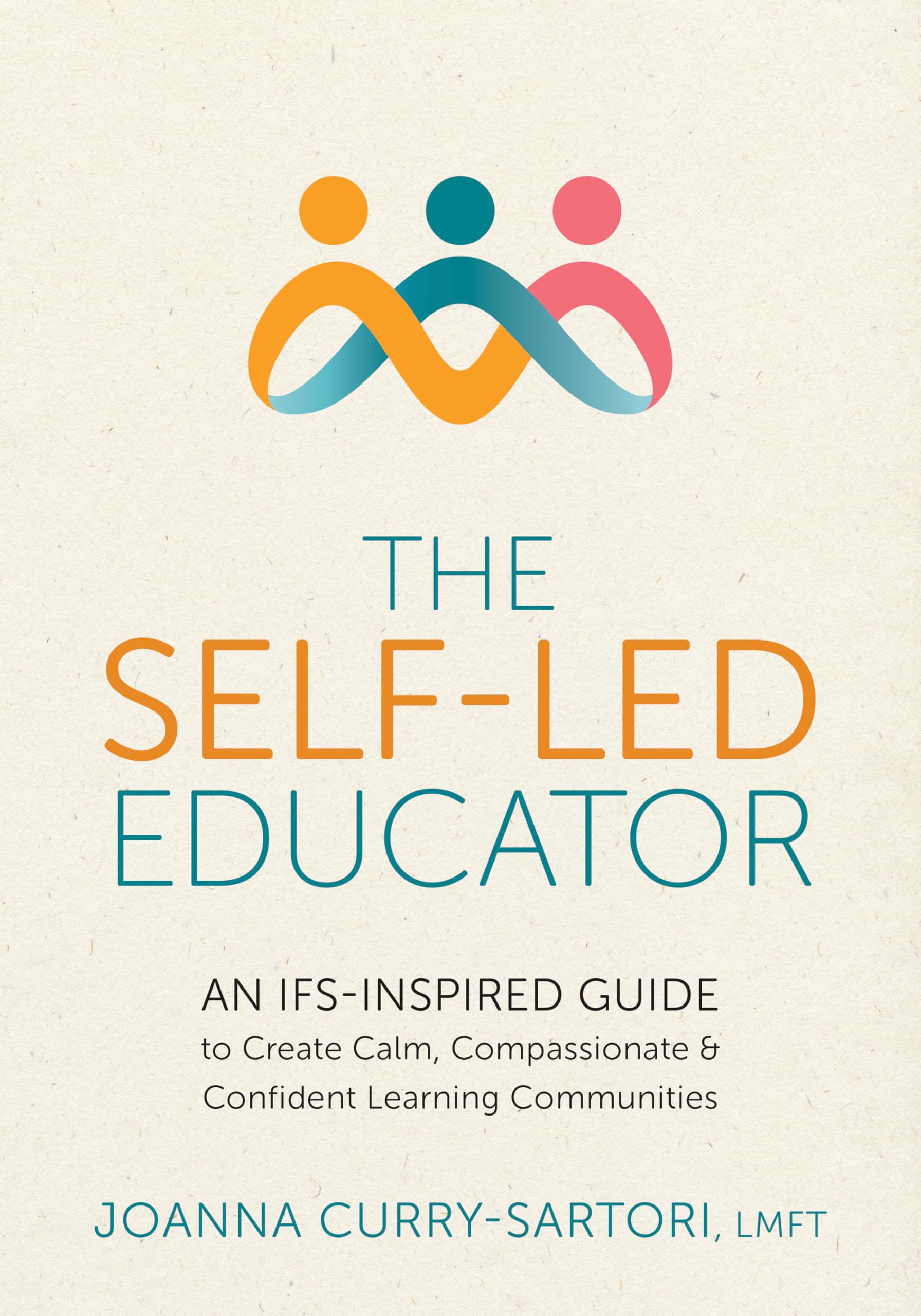 The Self-Led Educator: An IFS-Inspired Guide to Create Calm, Compassionate, and Confident Learning Communities Business, Finance & Career