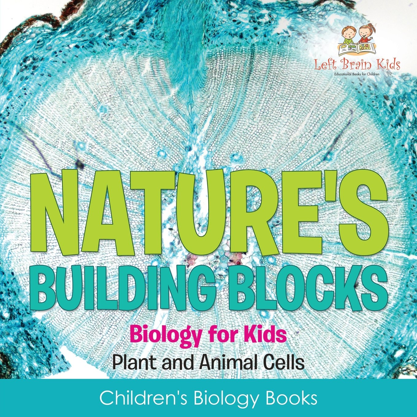 Nature's Building Blocks - Biology for Kids (Plant and Animal Cells) - Children's Biology Books Non-fiction